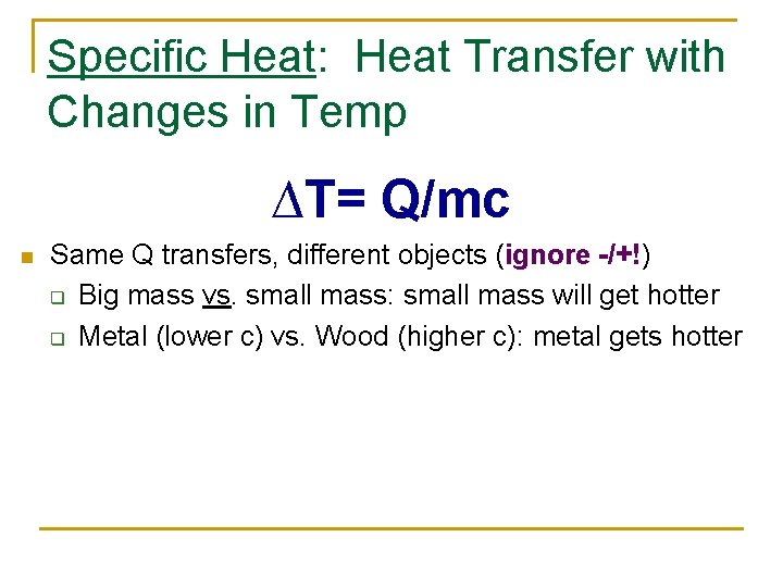 Specific Heat: Heat Transfer with Changes in Temp ∆T= Q/mc n Same Q transfers,