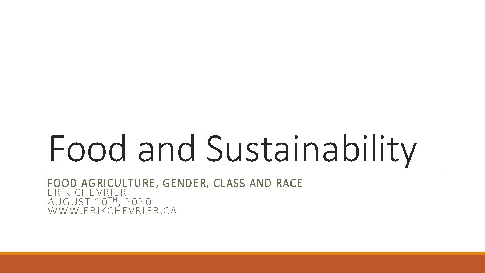 Food and Sustainability FOOD AGRICULTURE, GENDER, CLASS AND RACE ERIK CHEVRIER AUGUST 10 T