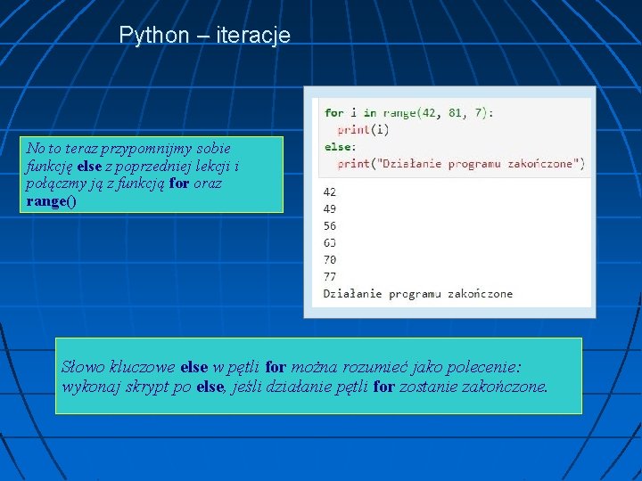 Python – iteracje No to teraz przypomnijmy sobie funkcję else z poprzedniej lekcji i