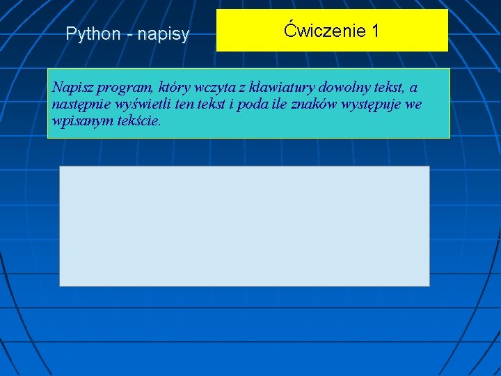 Python - napisy Ćwiczenie 1 Napisz program, który wczyta z klawiatury dowolny tekst, a