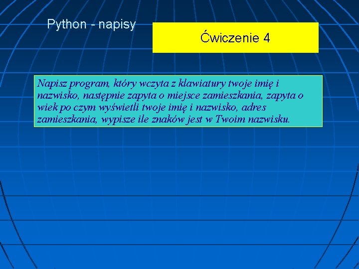 Python - napisy Ćwiczenie 4 Napisz program, który wczyta z klawiatury twoje imię i
