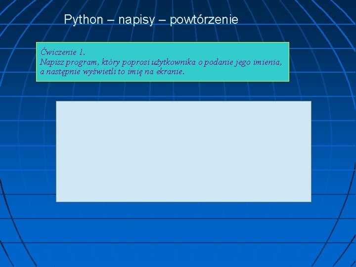 Python – napisy – powtórzenie Ćwiczenie 1. Napisz program, który poprosi użytkownika o podanie