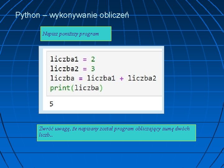 Python – wykonywanie obliczeń Napisz poniższy program Zwróć uwagę, że napisany został program obliczający