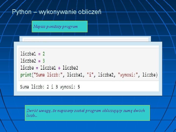 Python – wykonywanie obliczeń Napisz poniższy program Zwróć uwagę, że napisany został program obliczający