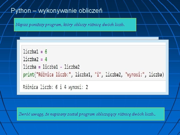 Python – wykonywanie obliczeń Napisz poniższy program, który obliczy różnicę dwóch liczb. Zwróć uwagę,