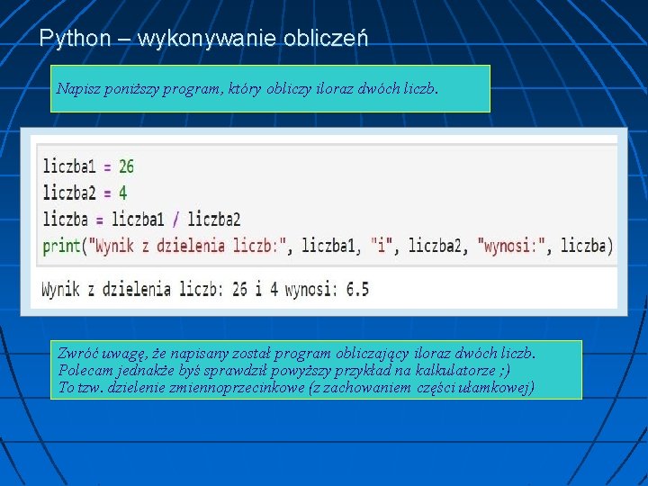 Python – wykonywanie obliczeń Napisz poniższy program, który obliczy iloraz dwóch liczb. Zwróć uwagę,