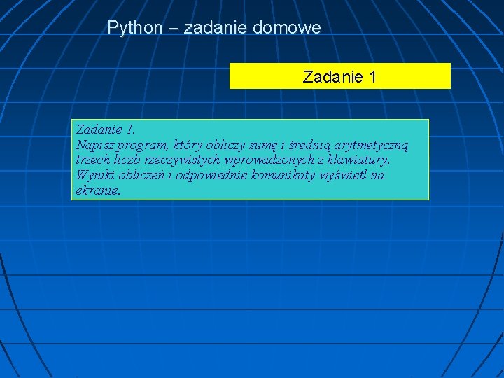 Python – zadanie domowe Zadanie 1. Napisz program, który obliczy sumę i średnią arytmetyczną