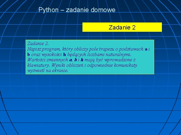 Python – zadanie domowe Zadanie 2. Napisz program, który obliczy pole trapezu o podstawach