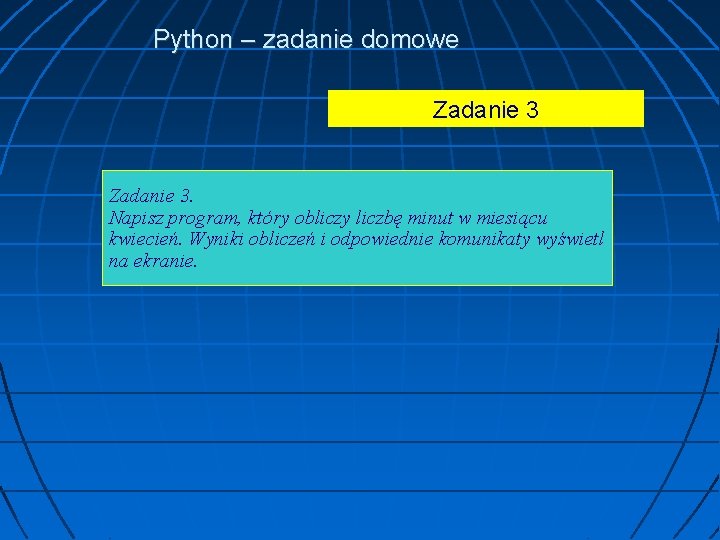 Python – zadanie domowe Zadanie 3. Napisz program, który obliczy liczbę minut w miesiącu