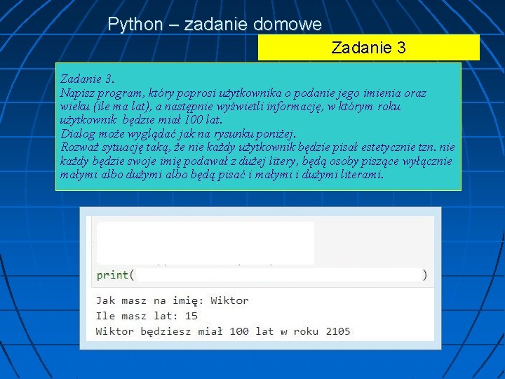 Python – zadanie domowe Zadanie 3. Napisz program, który poprosi użytkownika o podanie jego