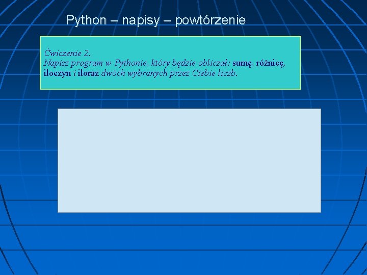 Python – napisy – powtórzenie Ćwiczenie 2. Napisz program w Pythonie, który będzie obliczał: