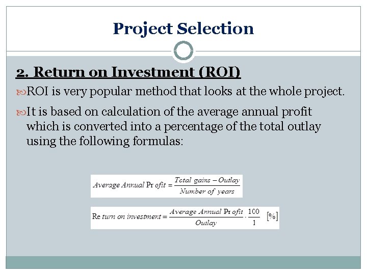 Project Selection 2. Return on Investment (ROI) ROI is very popular method that looks Project Selection 2. Return on Investment (ROI) ROI is very popular method that looks