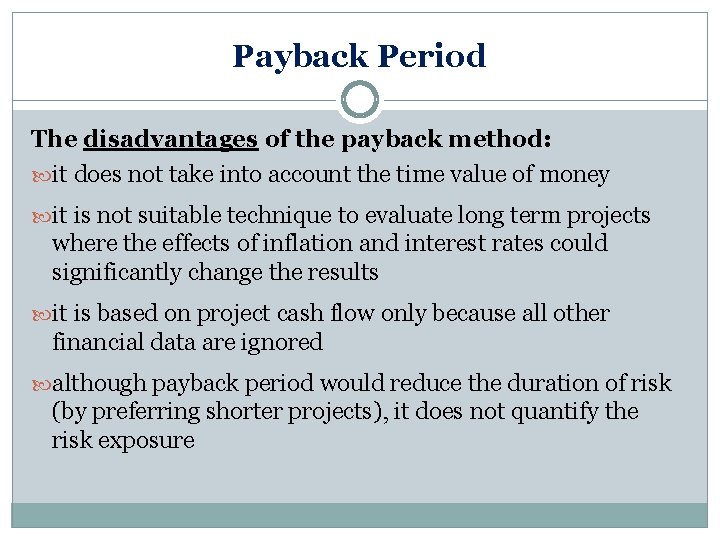 Payback Period The disadvantages of the payback method: it does not take into account Payback Period The disadvantages of the payback method: it does not take into account