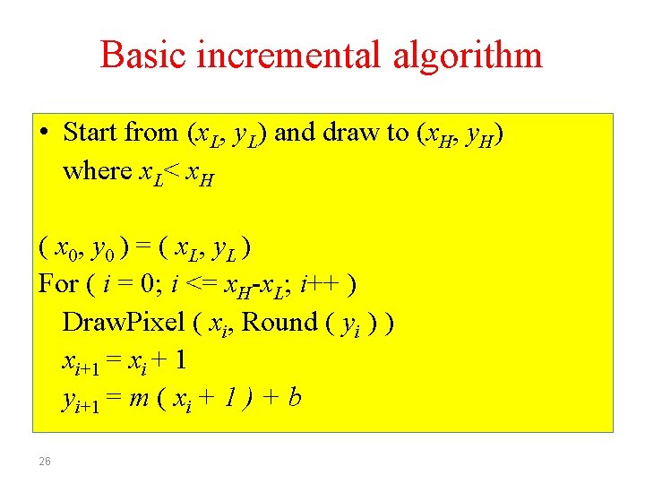 Basic incremental algorithm • Start from (x. L, y. L) and draw to (x.