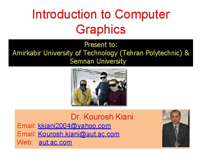 Introduction to Computer Graphics Present to: Amirkabir University of Technology (Tehran Polytechnic) & Semnan