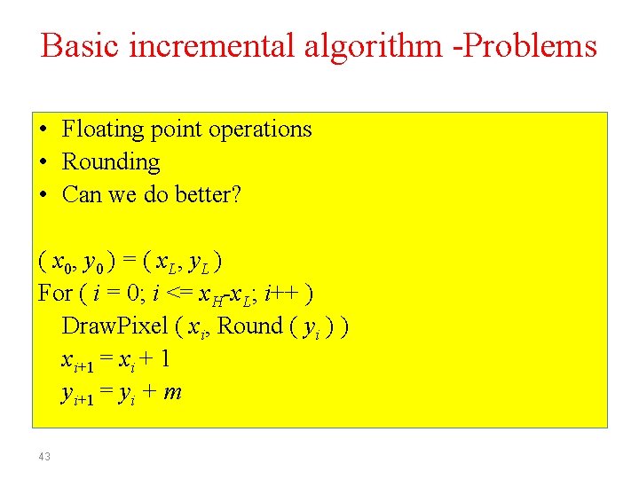 Basic incremental algorithm -Problems • Floating point operations • Rounding • Can we do