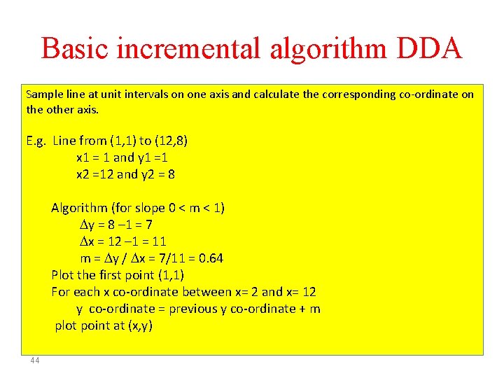 Basic incremental algorithm DDA Sample line at unit intervals on one axis and calculate
