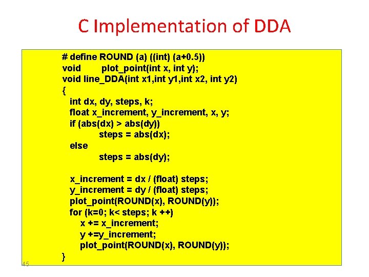 C Implementation of DDA # define ROUND (a) ((int) (a+0. 5)) void plot_point(int x,