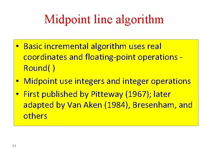Midpoint line algorithm • Basic incremental algorithm uses real coordinates and floating-point operations Round(