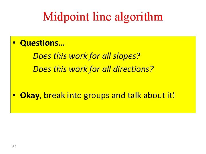 Midpoint line algorithm • Questions… Does this work for all slopes? Does this work
