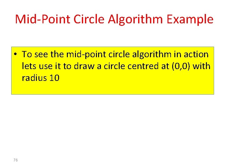 Mid-Point Circle Algorithm Example • To see the mid-point circle algorithm in action lets