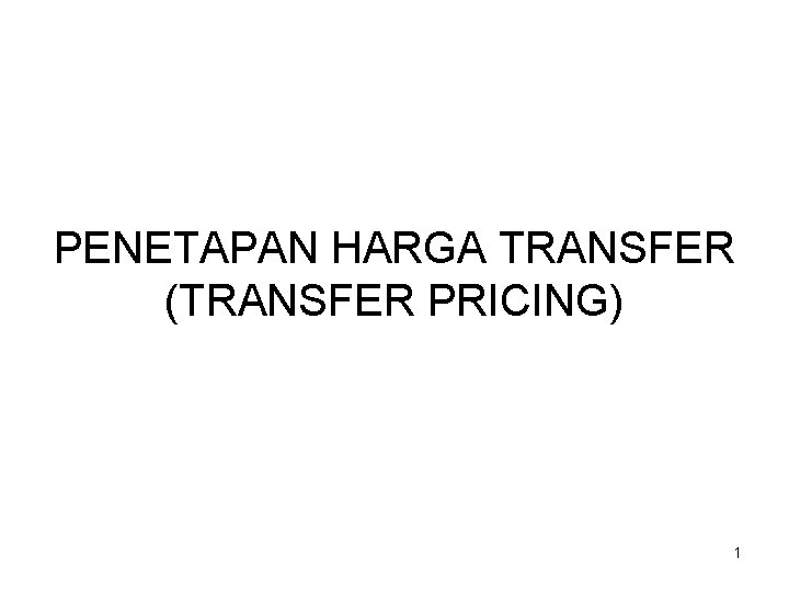 PENETAPAN HARGA TRANSFER (TRANSFER PRICING) 1 