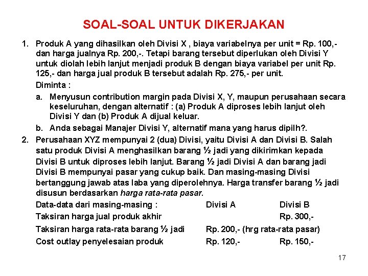 SOAL-SOAL UNTUK DIKERJAKAN 1. Produk A yang dihasilkan oleh Divisi X , biaya variabelnya