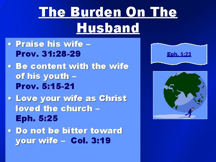 The Burden On The Husband • Praise his wife – Prov. 31: 28 -29