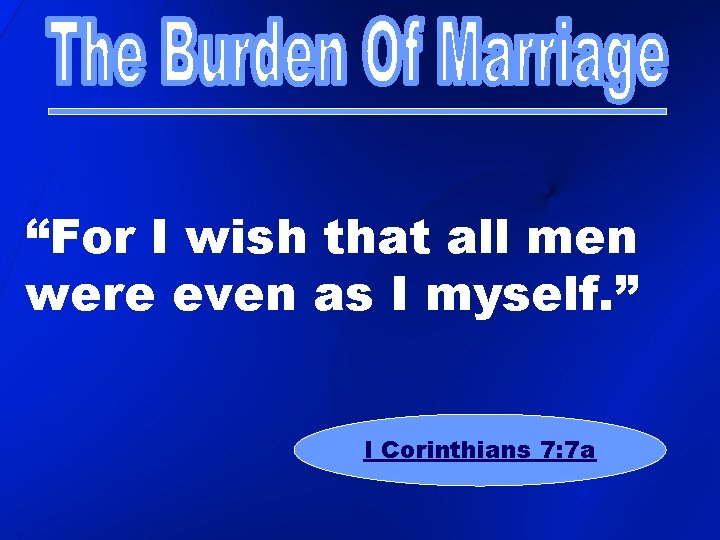 “For I wish that all men were even as I myself. ” I Corinthians