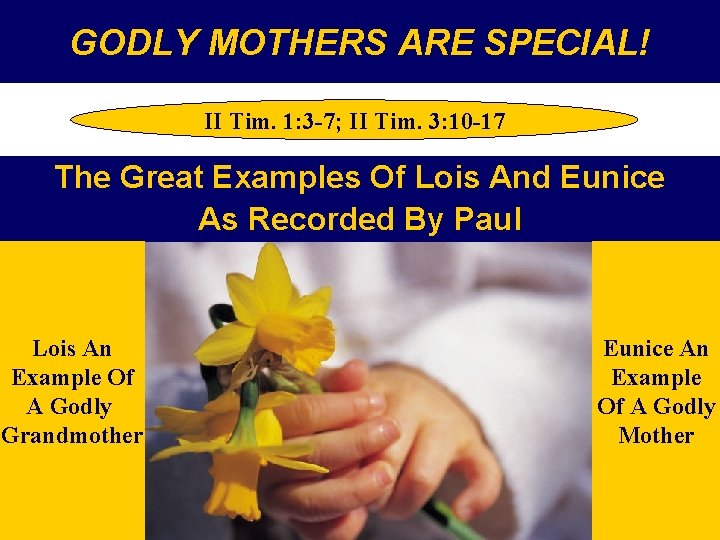 GODLY MOTHERS ARE SPECIAL! II Tim. 1: 3 -7; II Tim. 3: 10 -17