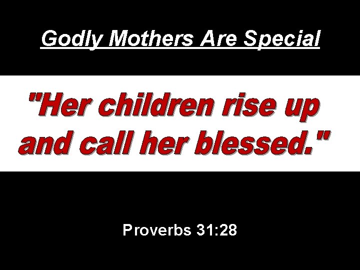 Godly Mothers Are Special Proverbs 31: 28 