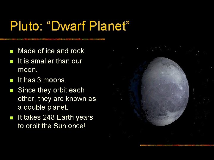 Pluto: “Dwarf Planet” n n n Made of ice and rock It is smaller