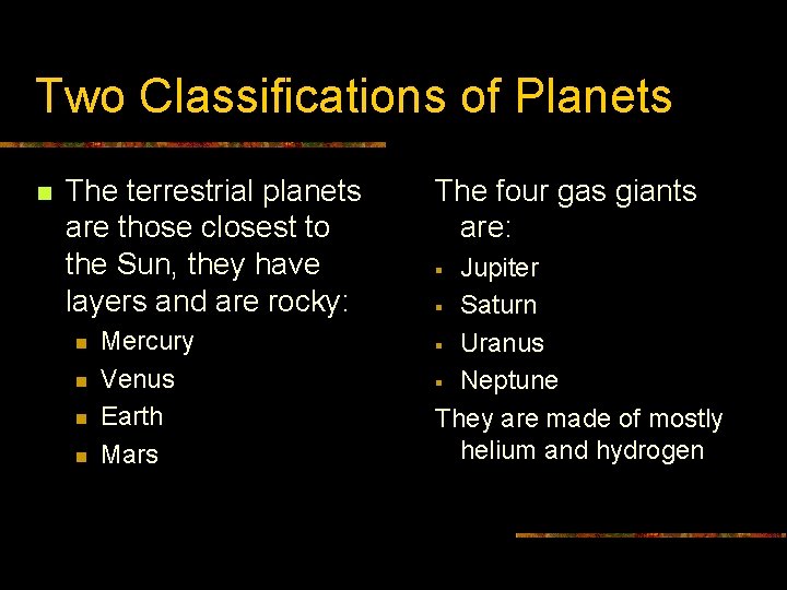 Two Classifications of Planets n The terrestrial planets are those closest to the Sun,