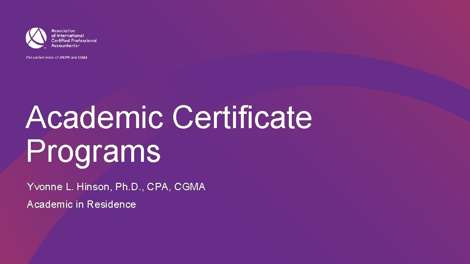 Academic Certificate Programs Yvonne L. Hinson, Ph. D. , CPA, CGMA Academic in Residence