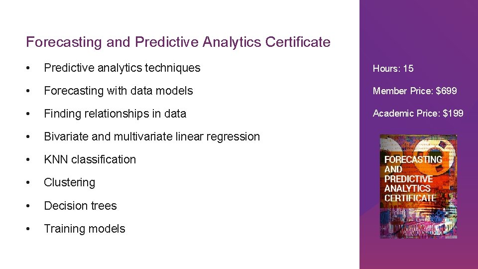 Forecasting and Predictive Analytics Certificate • Predictive analytics techniques Hours: 15 • Forecasting with
