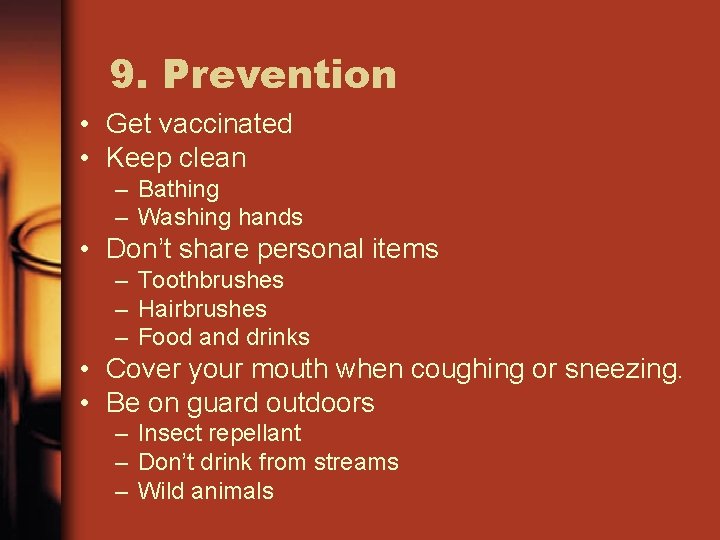 9. Prevention • Get vaccinated • Keep clean – Bathing – Washing hands •