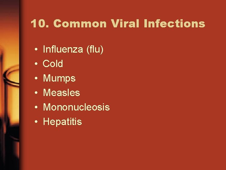 10. Common Viral Infections • • • Influenza (flu) Cold Mumps Measles Mononucleosis Hepatitis