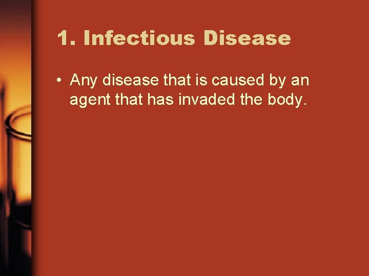 1. Infectious Disease • Any disease that is caused by an agent that has