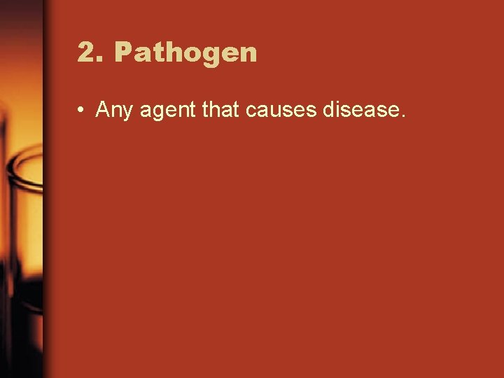 2. Pathogen • Any agent that causes disease. 