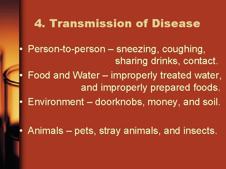 4. Transmission of Disease • Person-to-person – sneezing, coughing, sharing drinks, contact. • Food