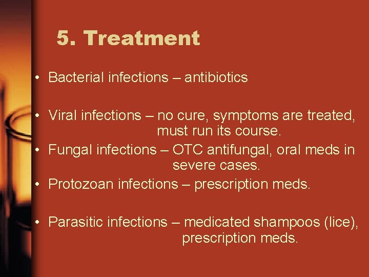 5. Treatment • Bacterial infections – antibiotics • Viral infections – no cure, symptoms