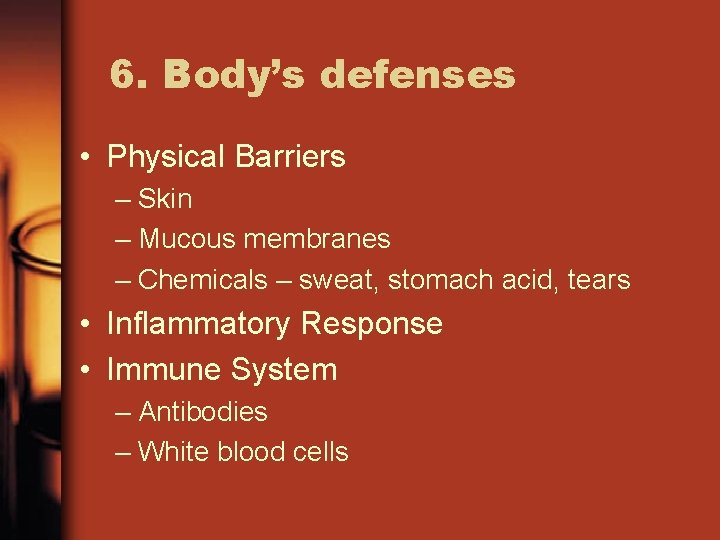 6. Body’s defenses • Physical Barriers – Skin – Mucous membranes – Chemicals –