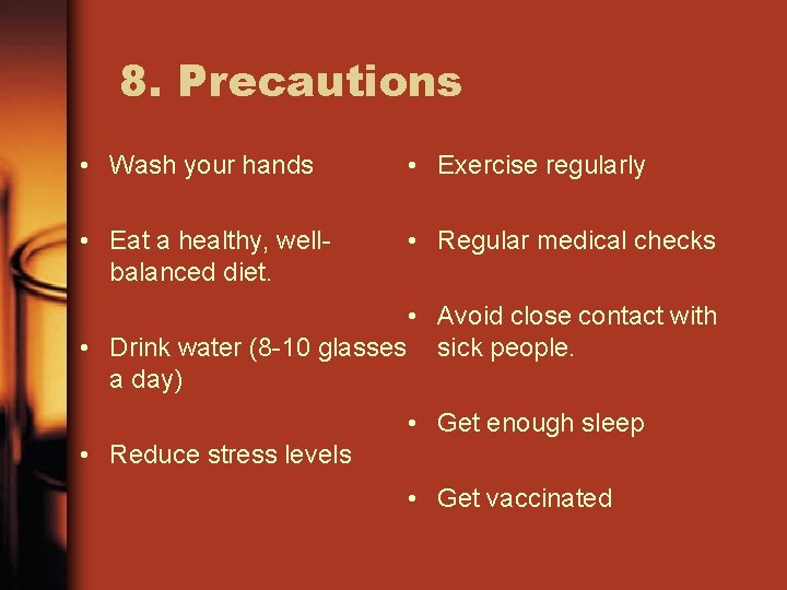 8. Precautions • Wash your hands • Exercise regularly • Eat a healthy, wellbalanced