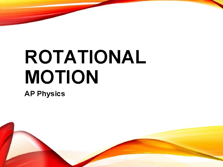 ROTATIONAL MOTION AP Physics 