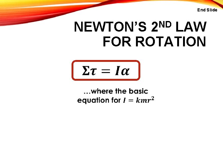 End Slide NEWTON’S 2 ND LAW FOR ROTATION 