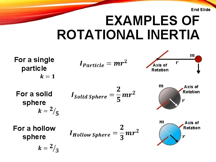 End Slide EXAMPLES OF ROTATIONAL INERTIA For a single particle For a solid sphere