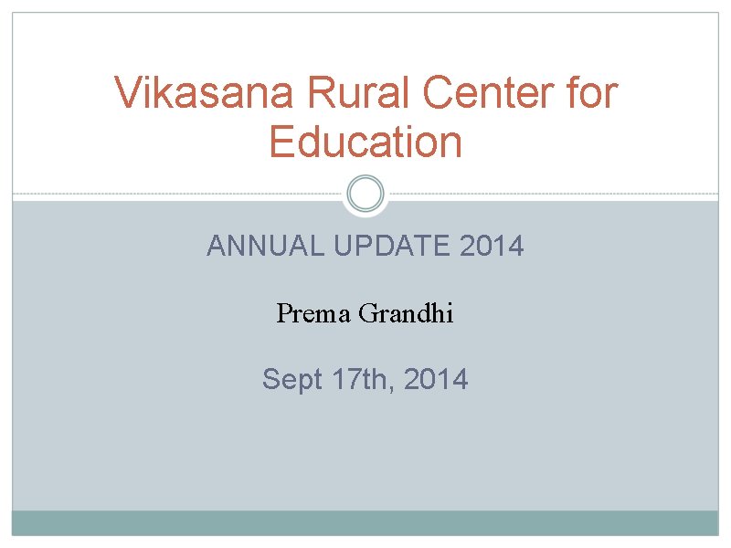 Vikasana Rural Center for Education ANNUAL UPDATE 2014 Prema Grandhi Sept 17 th, 2014