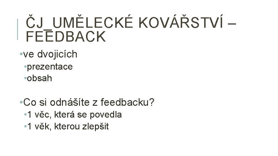 ČJ_UMĚLECKÉ KOVÁŘSTVÍ – FEEDBACK • ve dvojicích • prezentace • obsah • Co si