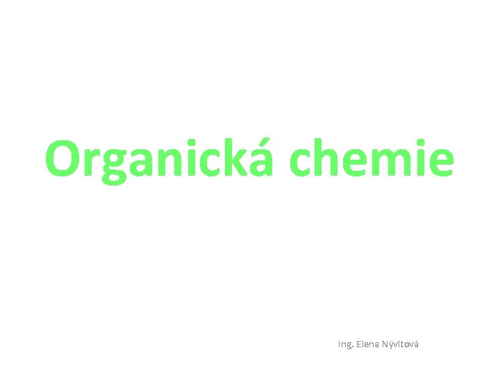 Organická chemie Ing. Elena Nývltová 