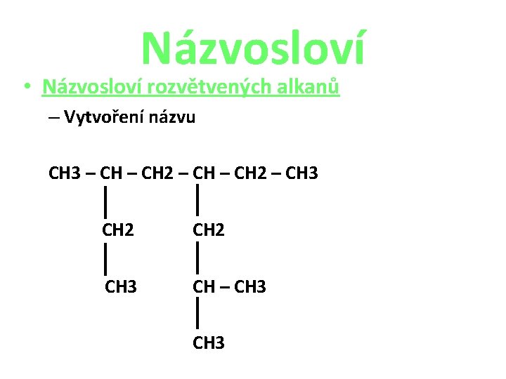 Názvosloví • Názvosloví rozvětvených alkanů – Vytvoření názvu CH 3 – CH 2 –
